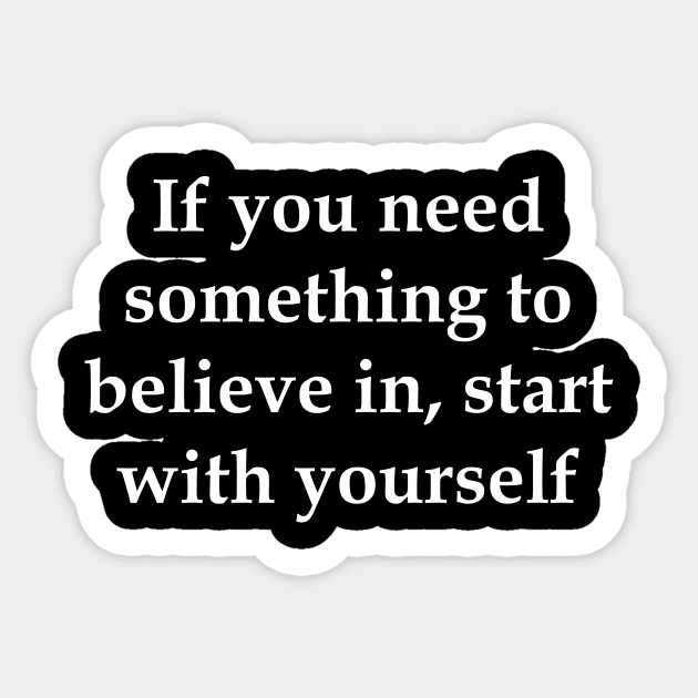 If you need something to believe in, start with yourself motivation Sticker by creativitythings 